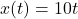 x(t)=10t