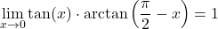 \[\lim_{x \to 0} \tan(x) \cdot \arctan\left(\frac{\pi}{2} - x\right) = 1\]