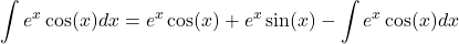 \[\int e^x \cos(x) dx = e^x \cos(x) + e^x \sin(x) - \int e^x \cos(x) dx\]
