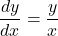 \[\frac{dy}{dx}=\frac{y}{x}\]