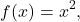 \[f(x)=x^2,\]