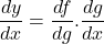 \[\frac{dy}{dx}=\frac{df}{dg}.\frac{dg}{dx}\]