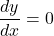 \[\frac{dy}{dx}=0\]