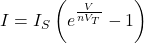 \[I = I_S \left( e^{\frac{V}{nV_T}} - 1 \right)\]