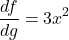 \[\frac{df}{dg}=3x^2\]