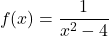 \[f(x) = \frac{1}{x^2 - 4}\]