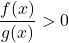 \[\frac{f(x)}{g(x)}>0\]
