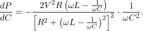 \[\frac{d P}{dC}=-\frac{2V^2R\left(\omega L-\frac{1}{\omega C}\right)}{\left[R^2+\left(\omega L-\frac{1}{\omega C}\right)^2\right]^2}\cdot\frac{1}{\omega C^2}.\]