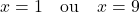 \[x = 1 \quad \text{ou} \quad x = 9\]