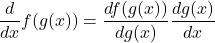 \[\frac{d}{dx}f(g(x))=\frac{df(g(x))}{dg(x)}\frac{dg(x)}{dx}\]