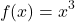 \[f(x)=x^3\]