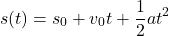 \[s(t) = s_0 + v_0 t + \frac{1}{2} a t^2\]