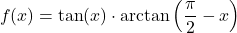 \[f(x) = \tan(x) \cdot \arctan\left(\frac{\pi}{2} - x\right)\]
