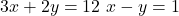 \[\begin{align<em>} 3x + 2y &= 12 \ x - y &= 1 \end{align</em>}\]