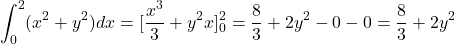 \[\int_{0}^{2}(x^2+y^2)dx=[\frac{x^3}{3}+y^2x]_{0}^{2}=\frac{8}{3}+2y^2-0-0=\frac{8}{3}+2y^2\]