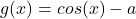 g(x)=cos⁡(x)-a