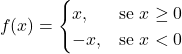 \[f(x) =\begin{cases}x, & \text{se } x \geq 0\ \\-x, & \text{se } x < 0\end{cases}\]