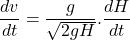 \[\frac{dv}{dt}=\frac{g}{\sqrt{2gH}}.\frac{dH}{dt}\]