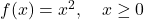 Rendered by QuickLaTeX.com f(x)=x^2, \quad x \ge 0