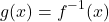 \[g(x)=f^{-1}(x)\]