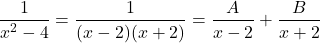 \[ \frac{1}{x^2 - 4} = \frac{1}{(x - 2)(x + 2)} = \frac{A}{x - 2} + \frac{B}{x + 2} \]