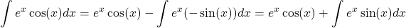\[\int e^x \cos(x) dx = e^x \cos(x) - \int e^x (-\sin(x)) dx= e^x \cos(x) + \int e^x \sin(x) dx\]