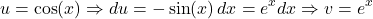 \[u = \cos(x) \Rightarrow du = -\sin(x)\,dx \dv = e^x dx \Rightarrow v = e^x\]