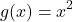 \[g(x)=x^2\]