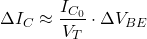 \[\Delta I_C \approx \frac{I_{C_0}}{V_T} \cdot \Delta V_{BE}\]