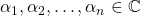 \alpha_1, \alpha_2, \ldots, \alpha_n \in \mathbb{C}