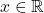 \[x\in\mathbb{R}\]