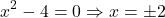 \[x^2 - 4 = 0 \Rightarrow x = \pm 2\]