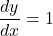 \[\frac{dy}{dx}=1\]