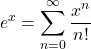 \[e^x = \sum_{n=0}^{\infty} \frac{x^n}{n!}\]