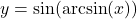 \[y=\sin(\arcsin(x))\]