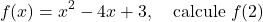 \[f(x) = x^2 - 4x + 3,\quad \text{calcule } f(2)\]