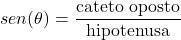 \[sen(\theta) = \frac{\text{cateto oposto}}{\text{hipotenusa}}\]