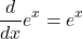 \[\frac{d}{dx} e^x = e^x\]
