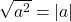\sqrt{a^2}=|a|