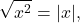 \[\sqrt{x^2}=|x|,\]