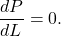 \[\frac{dP}{dL}=0.\]