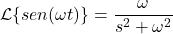 \[ \mathcal{L}\{sen(\omega t)\} = \frac{\omega}{s^2 + \omega^2} \]