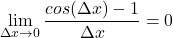 \[\lim_{\Delta x \to 0} \frac{cos(\Delta x) - 1}{\Delta x} = 0\]