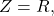 \[Z=R,\]