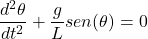 \[\frac{d^2 \theta}{dt^2}+\frac{g}{L}sen(\theta)=0\]