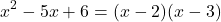 \[x^2 - 5x + 6 = (x - 2)(x - 3)\]