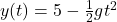 y(t)=5-\frac{1}{2}gt^2