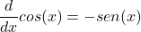 \[\frac{d}{dx} cos(x) = -sen(x)\]