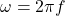 \omega=2\pi f