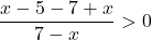 \[\frac{x-5-7+x}{7-x}>0\]